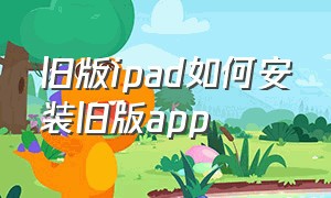 旧版ipad如何安装旧版app