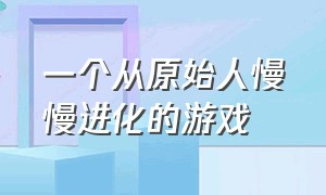 一个从原始人慢慢进化的游戏