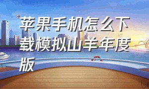 苹果手机怎么下载模拟山羊年度版（苹果如何下载模拟山羊）