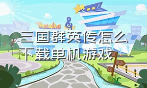 三国群英传怎么下载单机游戏