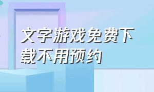 文字游戏免费下载不用预约（文字游戏软件排行榜）