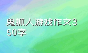 鬼抓人游戏作文350字（鬼抓人游戏作文300字）