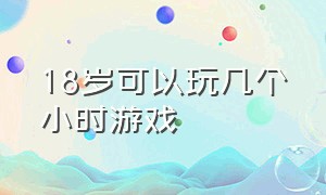 18岁可以玩几个小时游戏