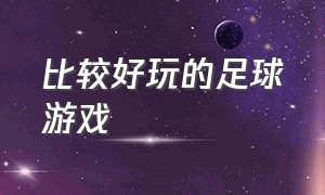 比较好玩的足球游戏（什么手游适合0元党玩家）