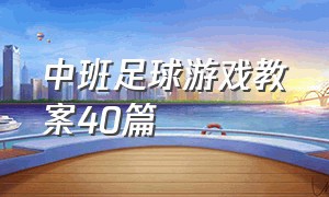 中班足球游戏教案40篇（大班足球游戏教案与设计）