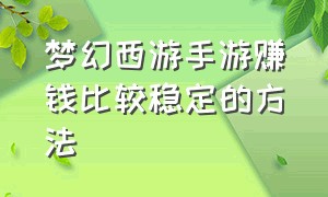 梦幻西游手游赚钱比较稳定的方法