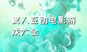 真人互动电影游戏大全（好玩的真人互动电影类游戏）