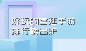 好玩的宫廷手游排行榜出炉