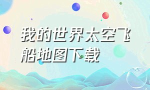 我的世界太空飞船地图下载（我的世界太空飞船地图下载安装）