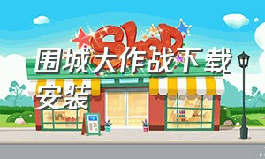 围城大作战下载安装（围城大作战官网版）