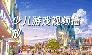 少儿游戏视频播放