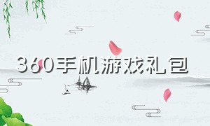 360手机游戏礼包（360游戏功能大全手机版）