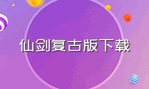 仙剑复古版下载（仙剑单机版复古版下载）