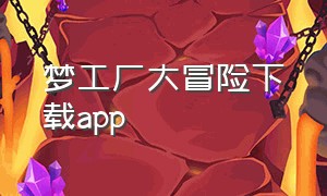 梦工厂大冒险下载app