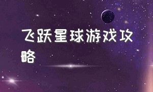 飞跃星球游戏攻略