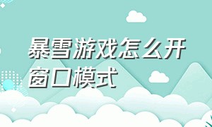 暴雪游戏怎么开窗口模式