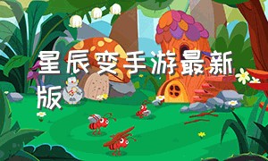 星辰变手游最新版（星辰变手游官方网站）