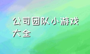 公司团队小游戏大全