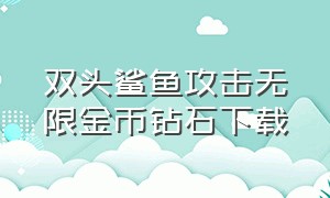 双头鲨鱼攻击无限金币钻石下载