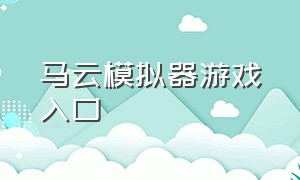 马云模拟器游戏入口（马云模拟器游戏入口手机版）