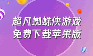 超凡蜘蛛侠游戏免费下载苹果版