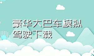 豪华大巴车模拟驾驶下载（模拟长途大巴车下载中文版）