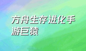 方舟生存进化手游巨猿（方舟生存进化手游巨猿吃什么饲料）