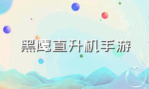 黑鹰直升机手游（黑鹰直升机怎么画?）