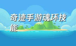 奇迹手游魂环技能（奇迹手游弓箭技能加点图）