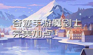 奇迹手游魔剑士完美加点