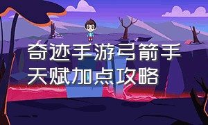 奇迹手游弓箭手天赋加点攻略