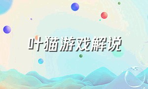 叶猫游戏解说（叶猫游戏解说全集）