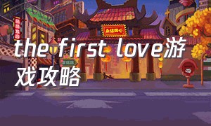 the first love游戏攻略