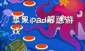 苹果ipad解谜游戏（ipad四个窗口的解谜游戏）