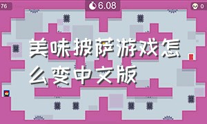 美味披萨游戏怎么变中文版（美味披萨游戏）