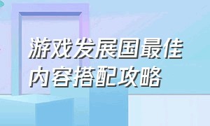 游戏发展国最佳内容搭配攻略