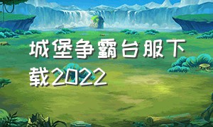 城堡争霸台服下载2022