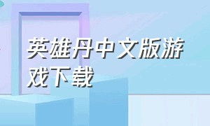 英雄丹中文版游戏下载（英雄丹1.0.0中文版下载）