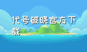 代号破晓官方下载