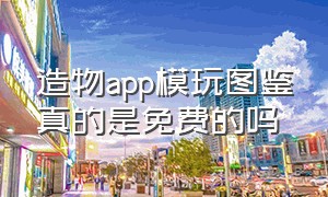 造物app模玩图鉴真的是免费的吗