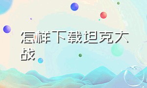 怎样下载坦克大战