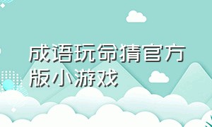 成语玩命猜官方版小游戏（成语玩命猜下载免费版）