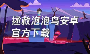 拯救泡泡鸟安卓官方下载（拯救泡泡鸟v2.4.7版本）