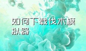 如何下载伐木模拟器