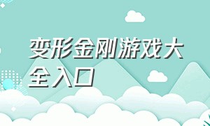 变形金刚游戏大全入口（变形金刚游戏的第一关）