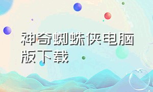 神奇蜘蛛侠电脑版下载（神奇蜘蛛侠pc端下载）