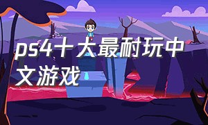 ps4十大最耐玩中文游戏
