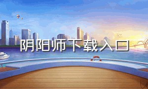 阴阳师下载入口