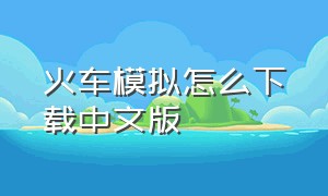 火车模拟怎么下载中文版