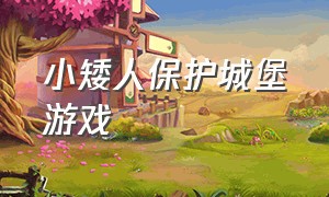 小矮人保护城堡游戏（守卫城堡小游戏）